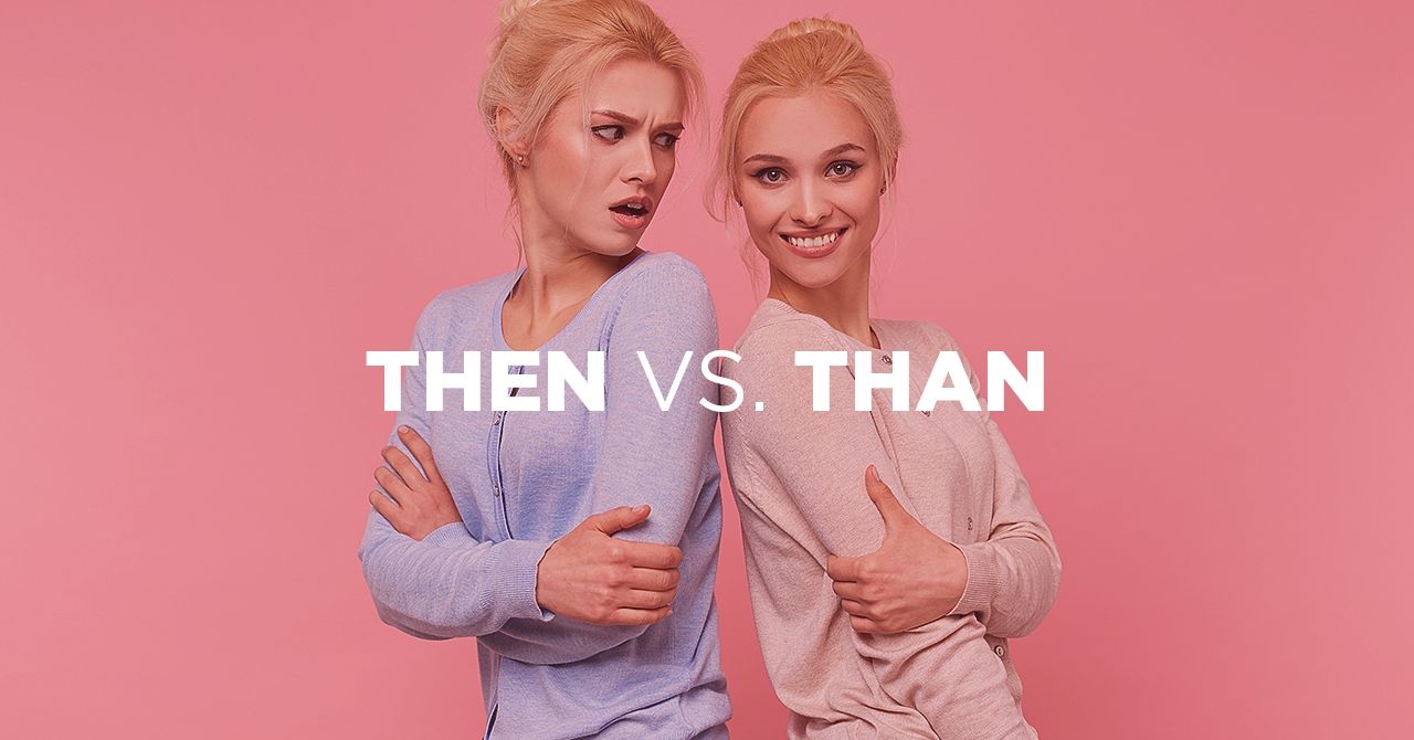 Then vs. Than—Do You Know When to Use Each?