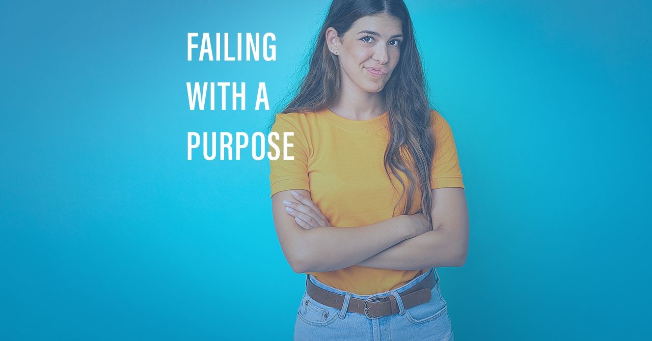 Failing with a purpose