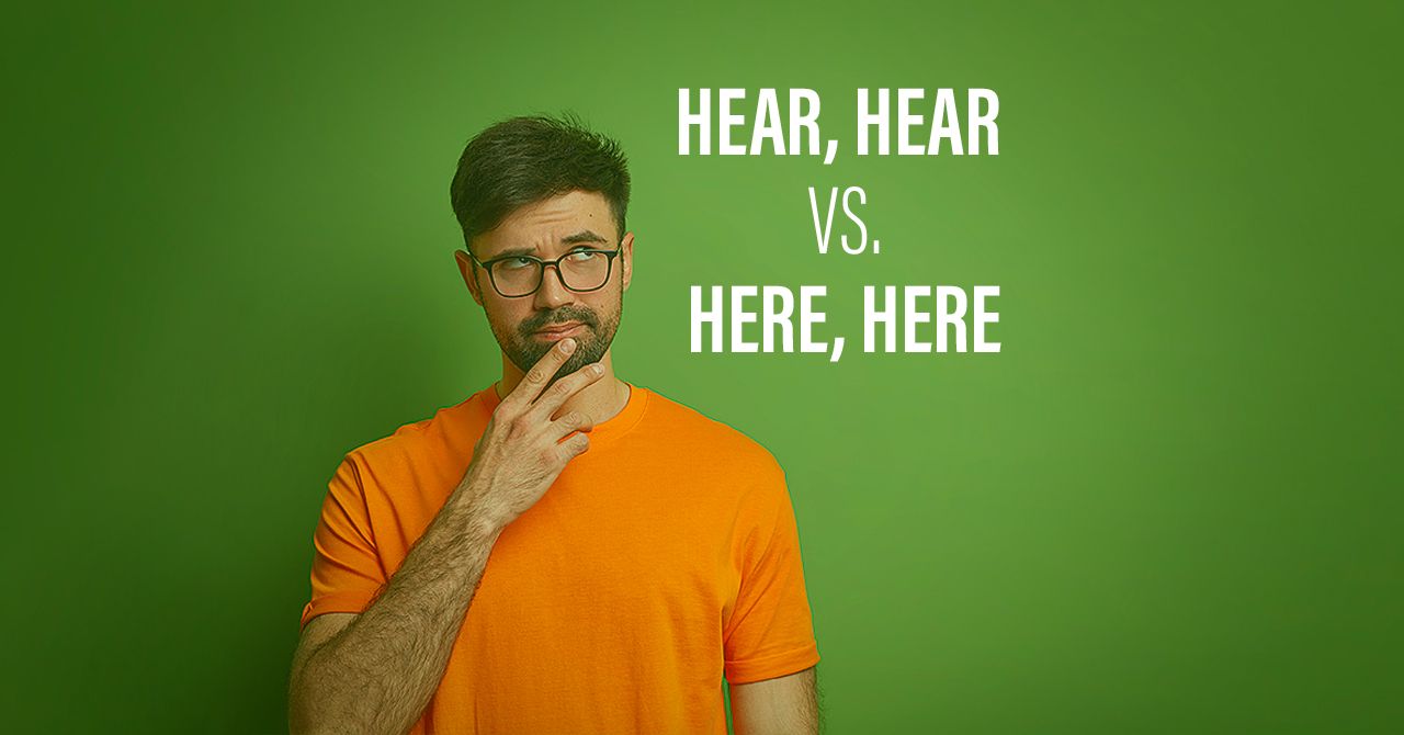 Hear, hear” vs. “here, here.” How to use these phrases?