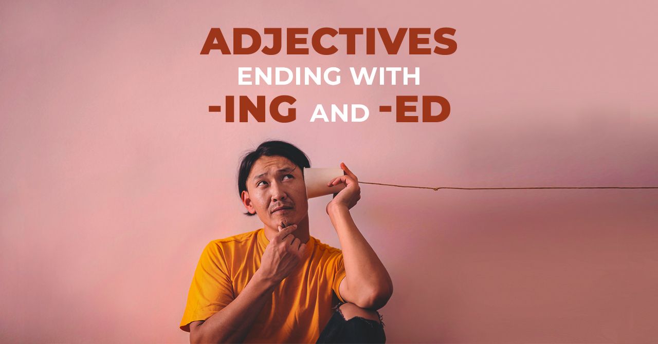 Adjectives Ending in “-ING” and “-ED”