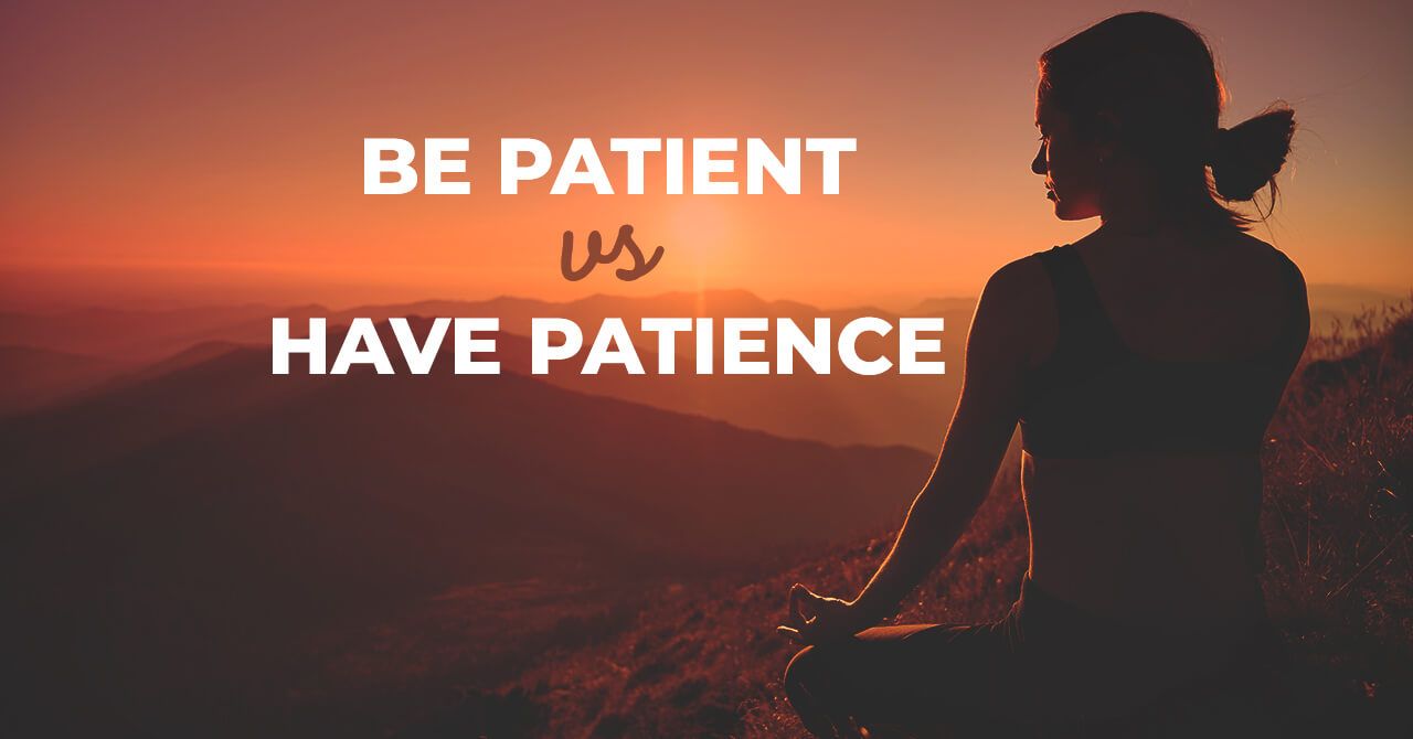 Is it Better to “Be Patient” or “Have Patience”?