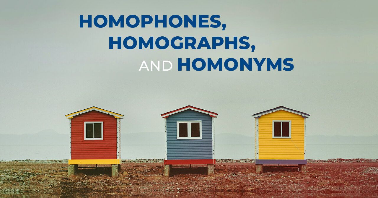 Homophones, Homographs, and Homonyms