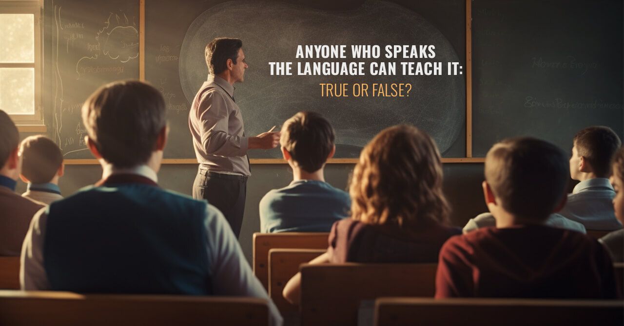 Anyone Who Speaks the Language Can Teach the Language—Is It True?