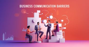 Business Communication: Types, Barriers & Ways to Overcome Them