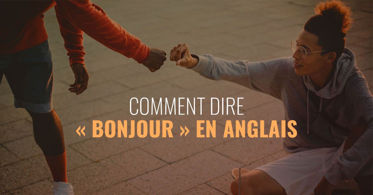 salutations-en-anglais-ou-comment-dire-bonjour-en-anglais