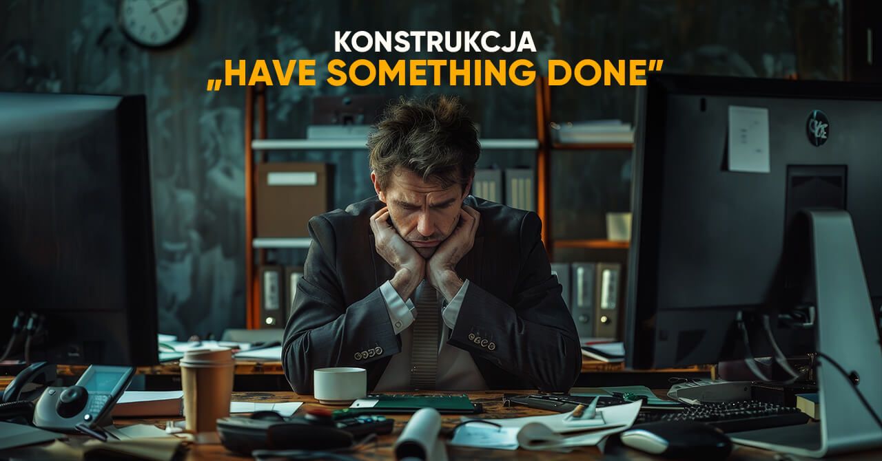 Konstrukcja „have something done”