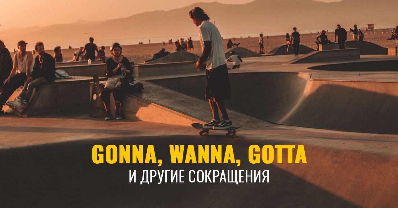 Gonna, Wanna, Gotta, Coulda, Woulda, Shoulda, Musta — Употребление  сокращений