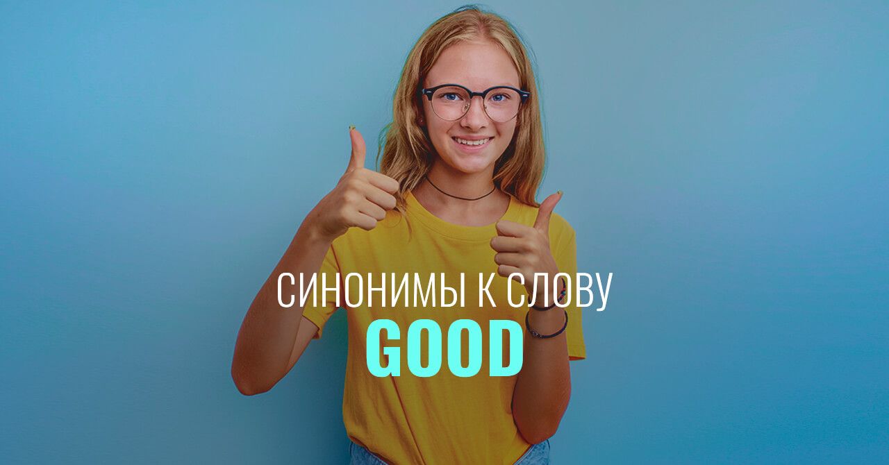 Лучшие синонимы к слову “Good” в английском языке