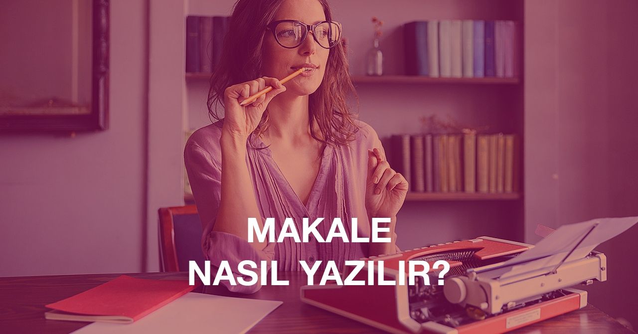 Makale Nasıl Yazılır? İpuçları Ve öneriler