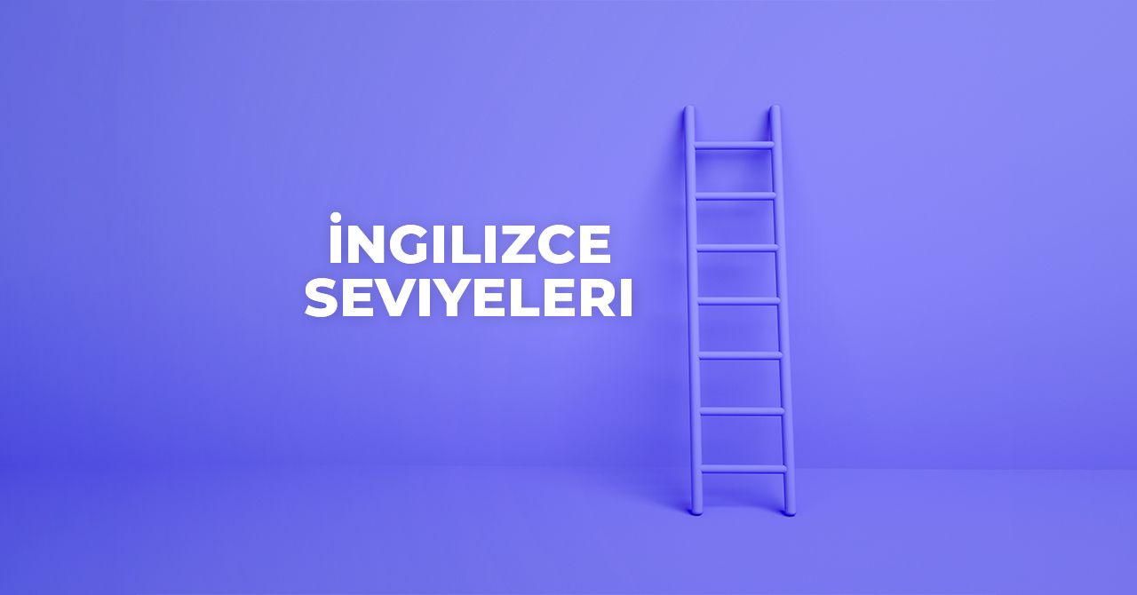 İngilizce Seviyeleri Nelerdir?